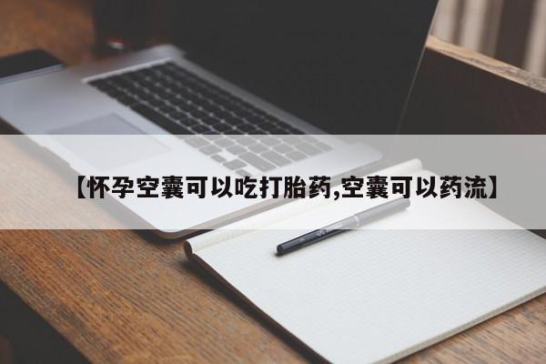 米非司酮片打胎药网店【怀孕空囊可以吃打胎药,空囊可以药流】